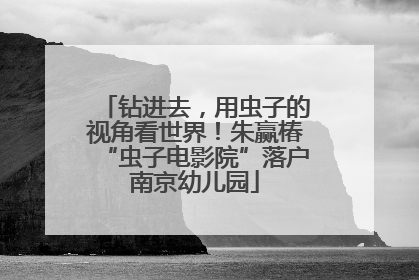 钻进去，用虫子的视角看世界！朱赢椿“虫子电影院”落户南京幼儿园
