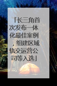 长三角首次发布一体化最佳案例，组建区域轨交运营公司等入选