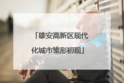 雄安高新区现代化城市雏形初现