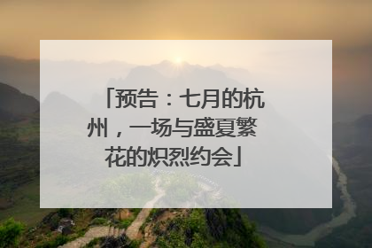 预告：七月的杭州，一场与盛夏繁花的炽烈约会
