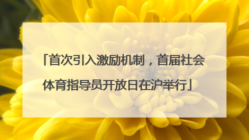 首次引入激励机制，首届社会体育指导员开放日在沪举行