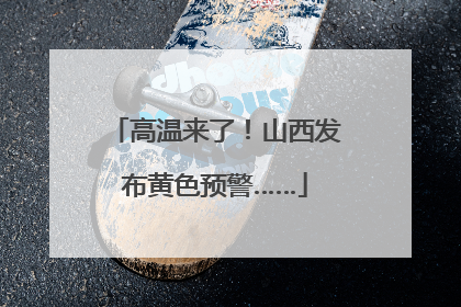 高温来了！山西发布黄色预警……
