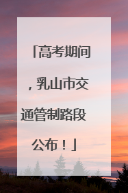 高考期间，乳山市交通管制路段公布！