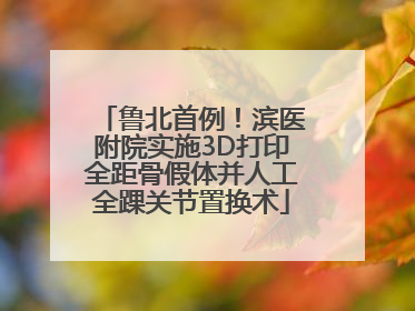 鲁北首例！滨医附院实施3D打印全距骨假体并人工全踝关节置换术