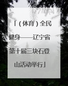 （体育）全民健身——辽宁省第十届三块石登山活动举行