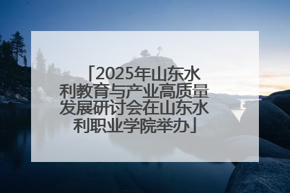 2025年山东水利教育与产业高质量发展研讨会在山东水利职业学院举办