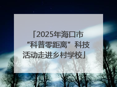 2025年海口市“科普零距离”科技活动走进乡村学校