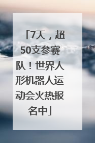 7天，超50支参赛队！世界人形机器人运动会火热报名中