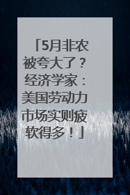 5月非农被夸大了？经济学家：美国劳动力市场实则疲软得多！
