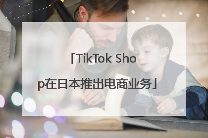 TikTok Shop在日本推出电商业务